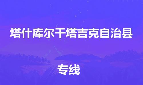 石家庄到塔什库尔干物流公司-石家庄至塔什库尔干专线专业的物流运输服务